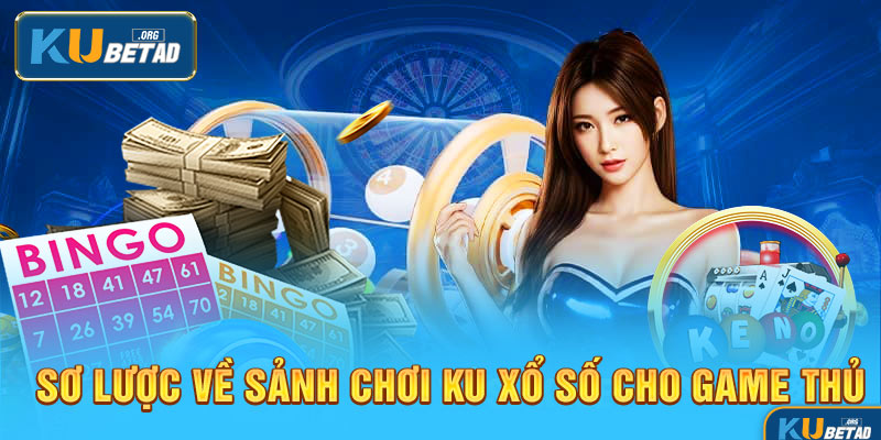 Thông tin sơ lược chung về sảnh chơi KU XỔ SỐ cho game thủ