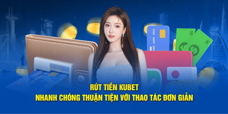 Hướng dẫn rút tiền Kubet đơn giản và hiệu quả nhất 